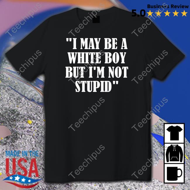 Irishpeachdesigns I May Be A White Boy But I'm Stupid T Shirt