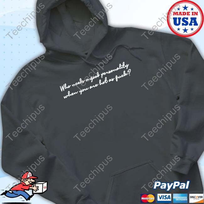 Gotfunnymerch Who Needs A Good Personality When You Are Hot As Fuck Hoodie