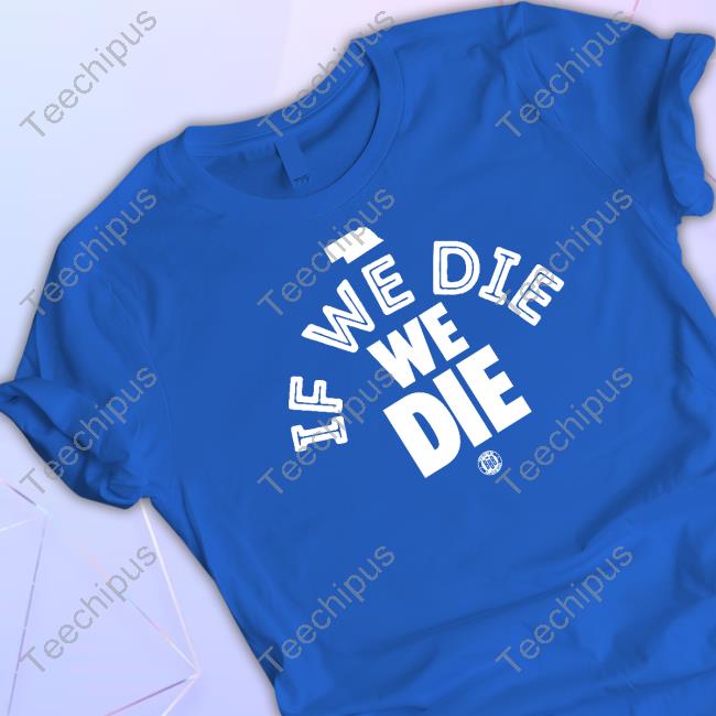Bbbprinting Merch If We Die We Die Hoodie If We Die We Die Classic Shirt