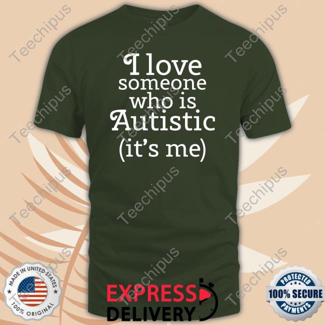 I Love Someone Who Is Autistic It's Me Shirts