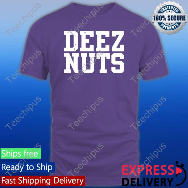 Deez Nuts Tee Shirt Shirts That Go Hard Deez Nuts Hoodie Shirts That Go Hard