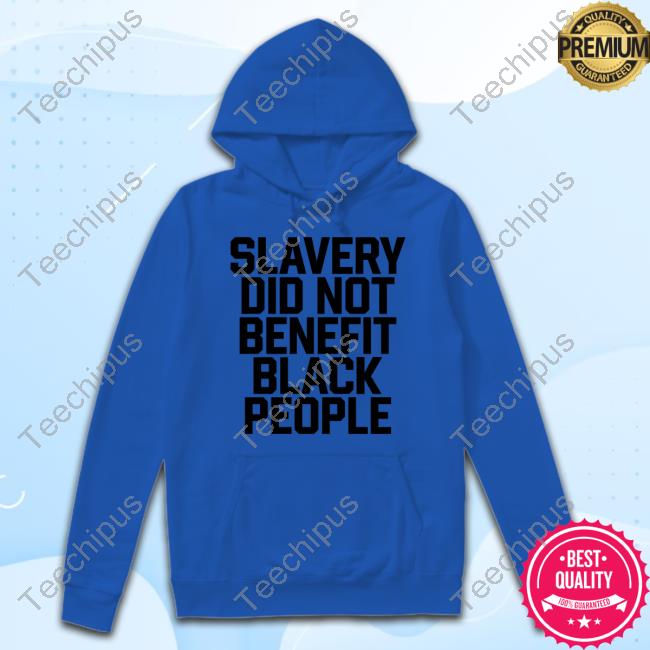 Slavery Did Not Benefit Black People Shirt