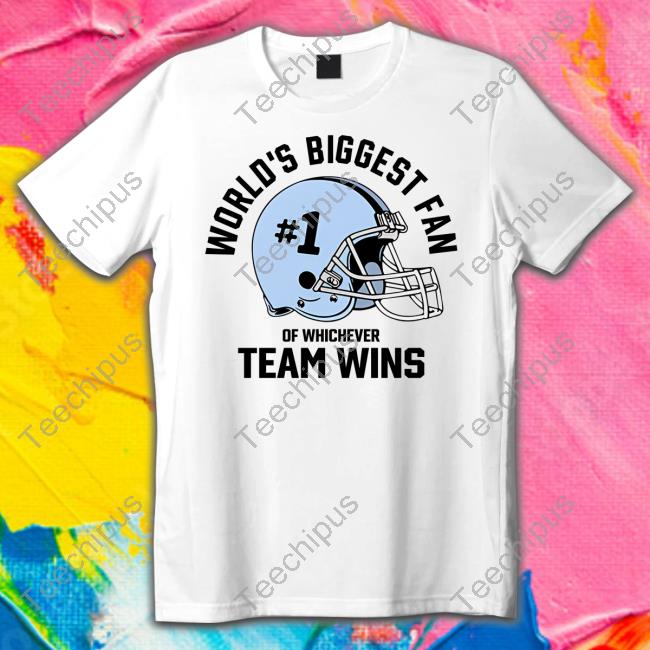 World's Biggest Fan Of Whichever Team Wins T Shirt