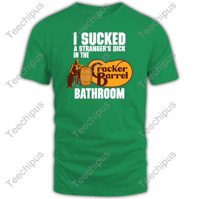 Cracker Barrel I Sucked A Stranger's Dick In The Bathroom Shirt