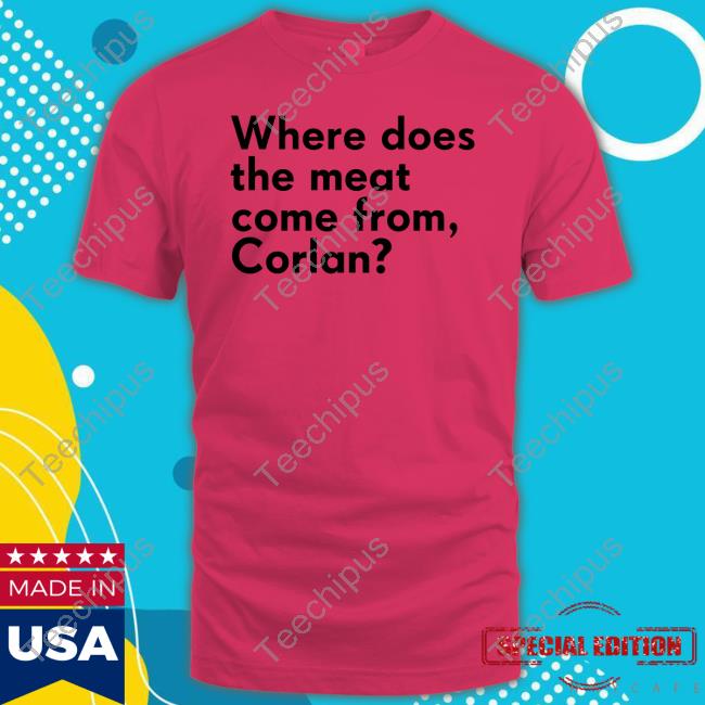 Official Where Does The Meat Come From Corlan Tee Shirt