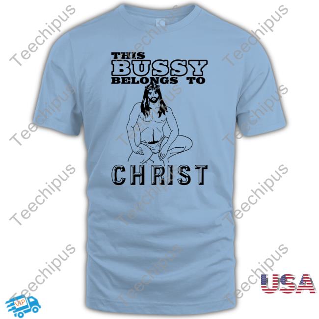 This Bussy Belongs To Christ Shirt Shirts With Threatening Auras