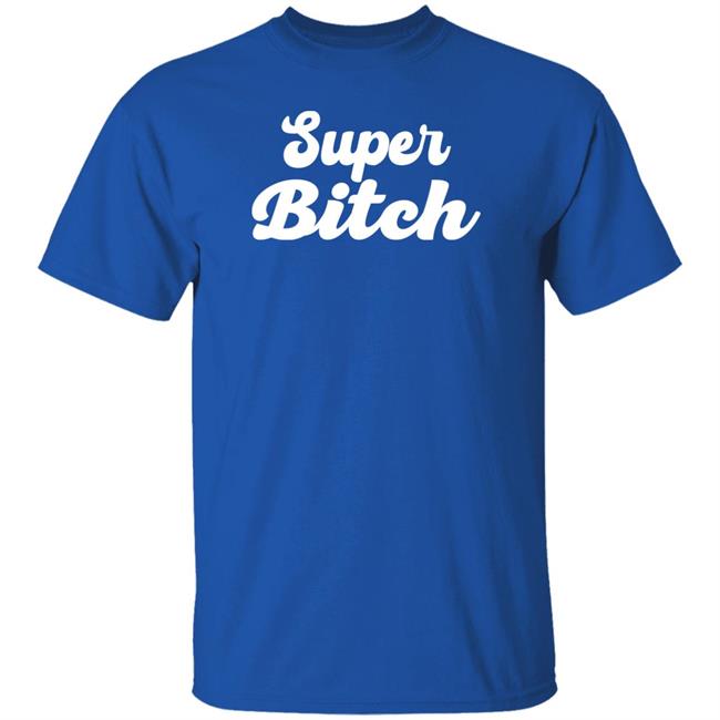 Super Bitch Shirt Munecamd Super Bitch Shirt Super Bitch Shirt Munecamd Super Bitch Shirt