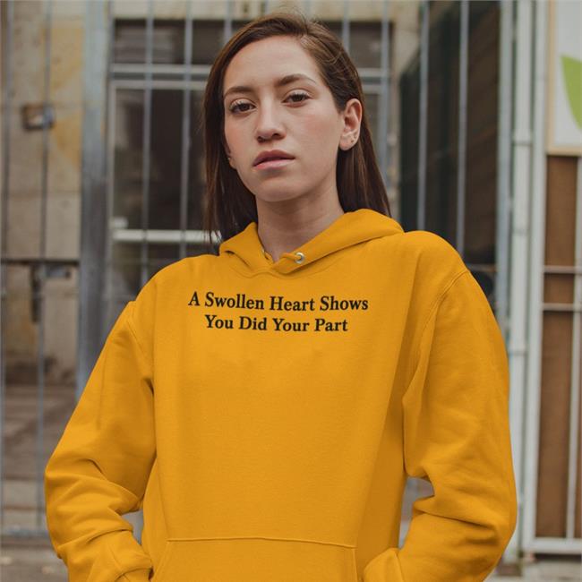 A Swollen Heart Shows You Did Your Part Shirts