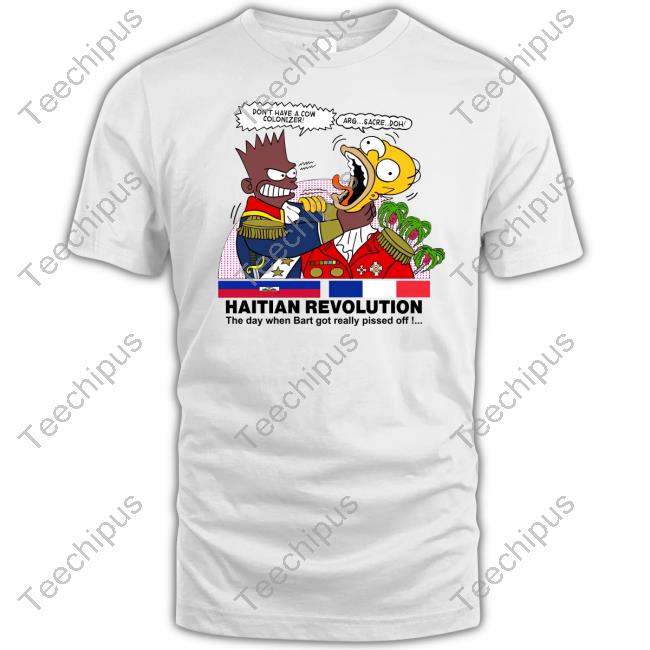 Haitian Revolution The Day When Bart Got Really Pissed Off Shirt