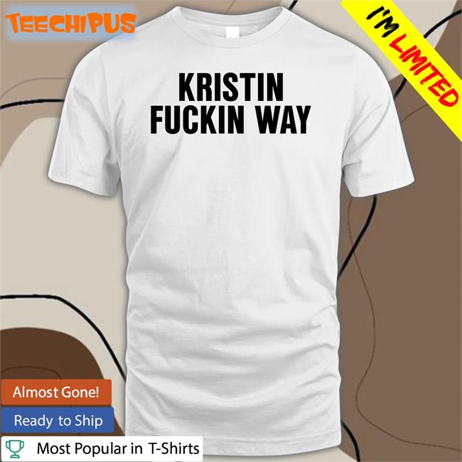 Kristin Fuckin Way Tee