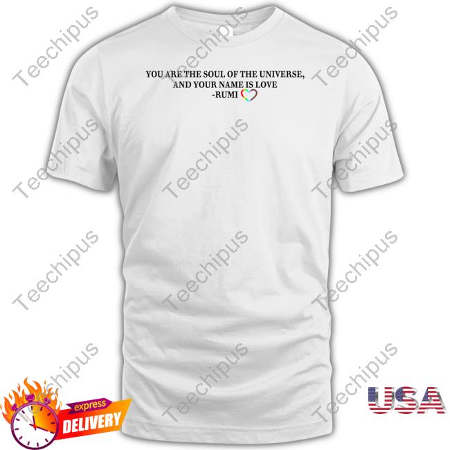 You Are The Soul Of The Universe And Your Name Is Love Rumi T-Shirts