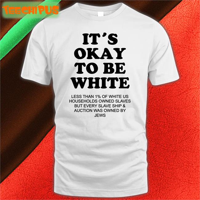 It's Okay To Be White Less Than 1 Percent Of White Us Funny T Shirt The Serfs