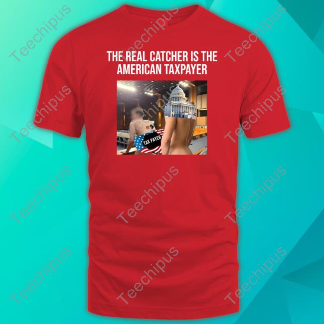 The Real Catcher Is The American Taxpayer Tee Shirt