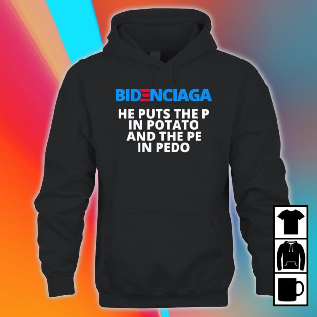 Bidenciaga Put The P In Potato Funny Anti Biden Democrats Sweatshirts