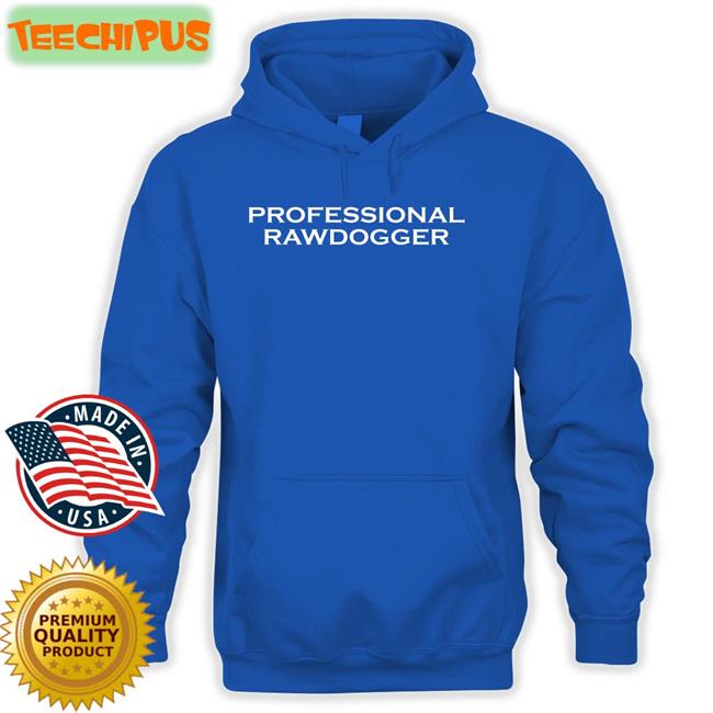Shirts That Go Hard Professional Rawdogger Tee