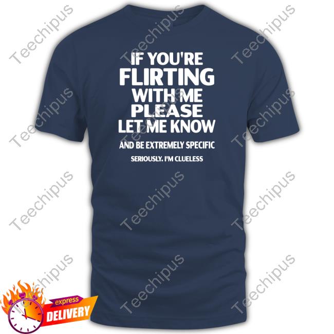 Amanda If You're Flirting With Me Please Let Know And Be Extremely Specific Seriously I'm Clueless Long Sleeve T Shirt