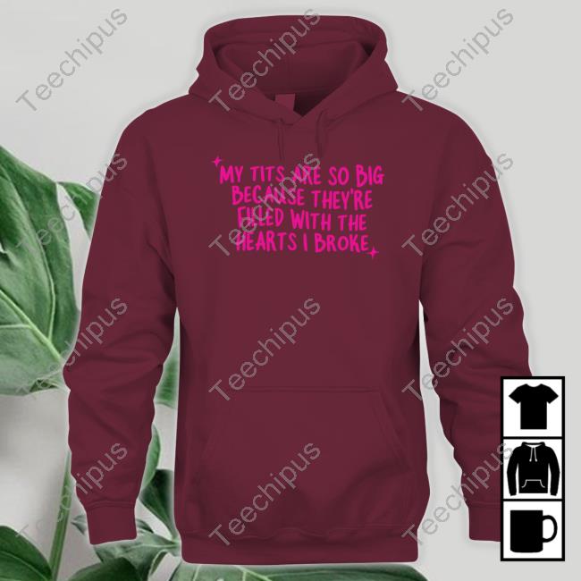 Gotfunny Merch My Tits Are So Big Because They're Filled With The Hearts I Broke Shirt Gotfunny Merch My Tits Are So Big Because They're Filled With The Hearts I Broke Hoodie Brysonoppermann