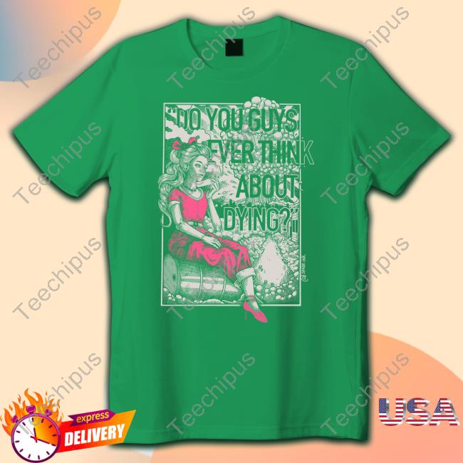 Spade Ink X Punkwithacamera Do You Guys Ever Think About Dying Tee Shirt