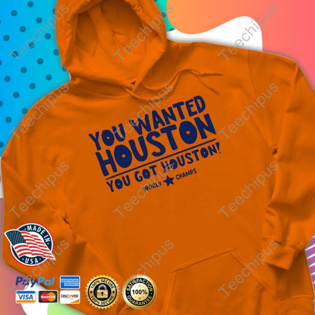 713Shirts You Wanted Houston You Got Houston World Champs New Shirt