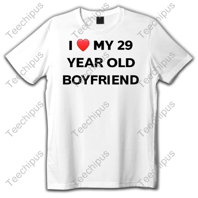 Danlet I Love My 29 Year Old Boyfriend T Shirt Evildanevil