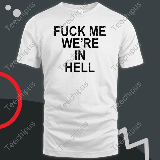 Fuck Me We're In Hell Tee
