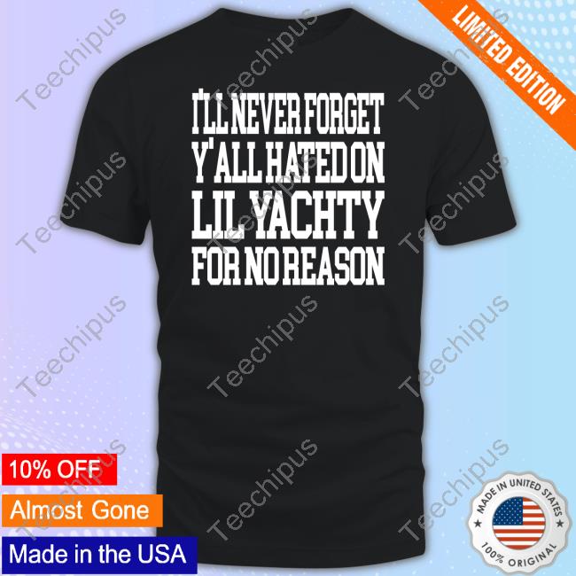 Official Raptv I'll Never Forget Y'all Hated On Lil Yachty For No Reason Shirt