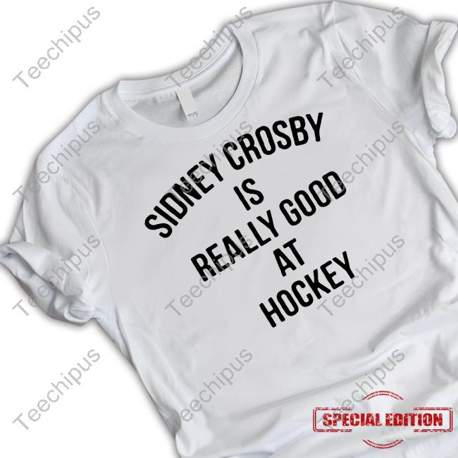 Pittsburgh Penguins Sidney Crosby Is Really Good At Hockey Shirts