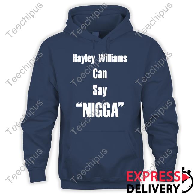 Longbeachgriffy Hayley Williams Can Say Nigga Hoodie Hayley Williams Can Say Nigga T Shirt