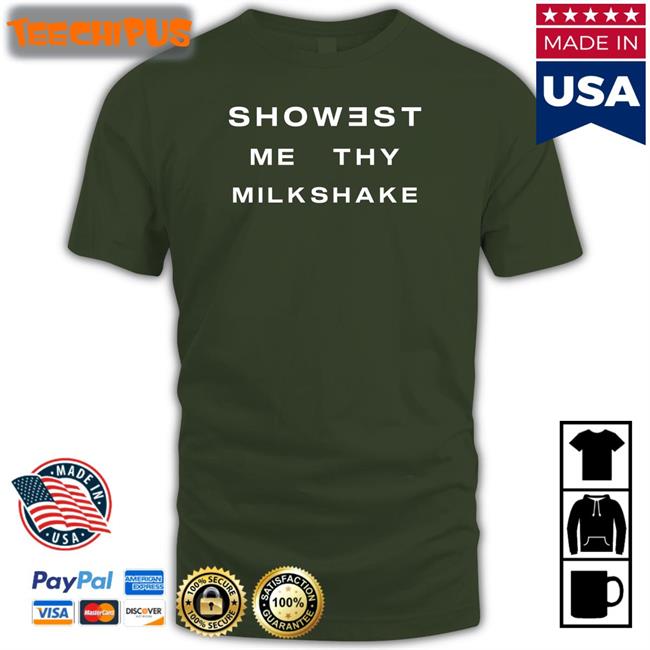 Shirtsthtgohard Showest Me Thy Milkshake Tee Shirt