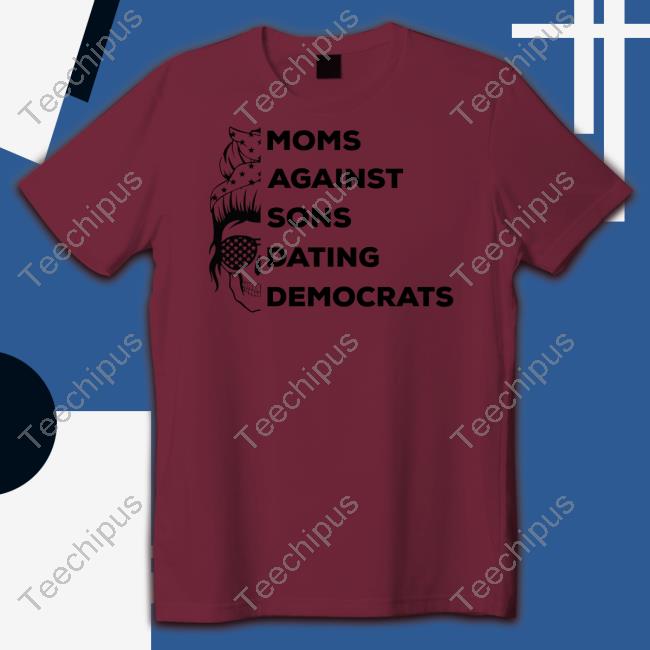Thepatriotsmarket Shop Moms Against Sons Dating Democrats T-Shirt Thepatriotsmarket Shop Moms Against Sons Dating Democrats Shirt