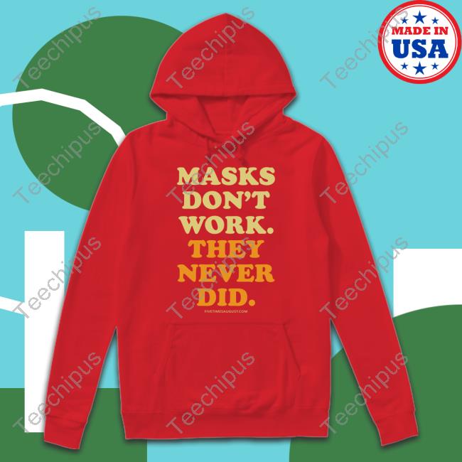 Five Times August Masks Don't Work They Never Did Tee Shirts Fivetimesaugust