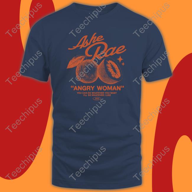 Ashemusic Ashe Rae Angry Woman You Can Do Whatever You Want I'll Do Whatever I Like Tee