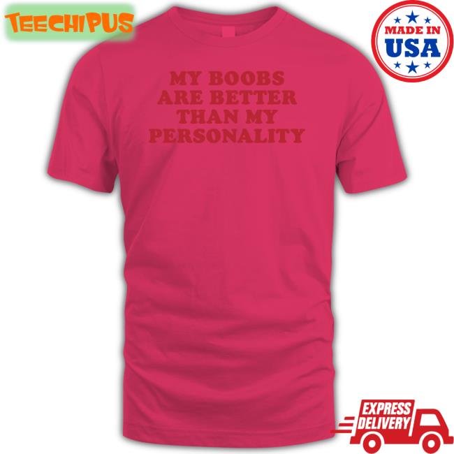 Moximimi Store My Boobs Are Better Than My Personality T Shirt