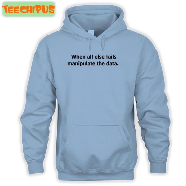 Femb0t When All Else Fails Manipulate The Data T Shirt