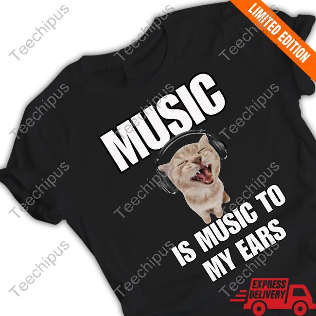 Music Is Music To My Ears Shirts Music Is Music To My Ears Cat T Shirts