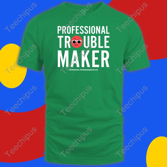 Professional Troublemaker T Shirts