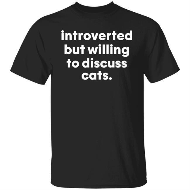 Introverted But Willing To Discuss Cats Shirt Hoodie Sweatshirt