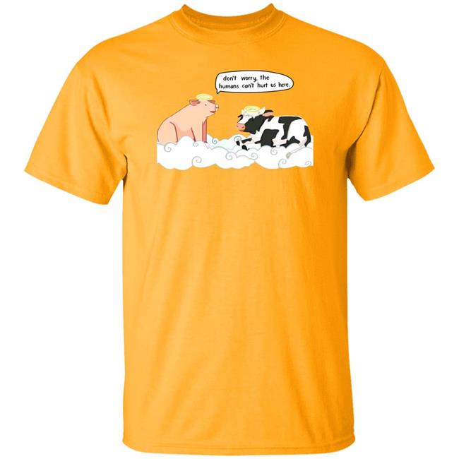 Pig Don't Worry, The Humans Can't Hurt Us Here Cow Shirt Pups Protesting Unnecessary Pointless Science