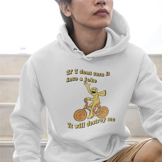 If I Don't Turn It Into A Joke It Will Destroy Me Hoodie
