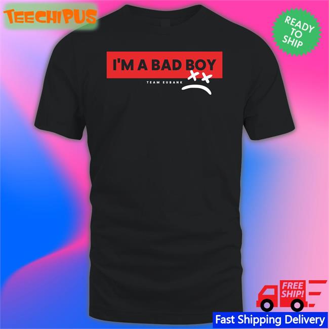 Chriseubankjr I'm A Bad Boy Team Eubank Shirt