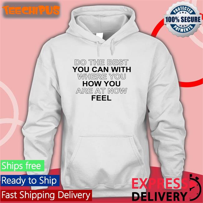 Do The Best You Can With Where You How You Are At Now Feel T Shirts Do The Best You Can With Where You How You Are At Now Feel T Shirts Poorly Translated Shirts