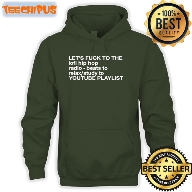 Let's Fuck To The Lofi Hip Hop Playlist Shirts The Good Shirts Let's Fuck To The Lofi Hip Hop Radio Beats To Relax Study To Youtube Playlist T Shirt