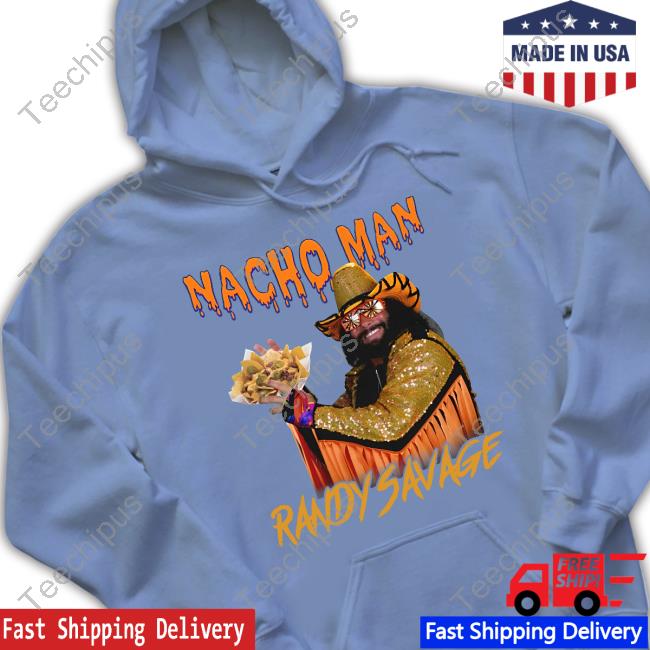 Shirts That Go Hard Nacho Man Randy Savage Sweatshirt