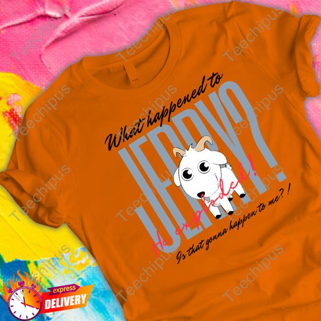 What Happened To Jerry He Explodes Is That Gonna Happen To Me Sweaters The Nothing King What Happened To Jerry Is That Gonna Happen To Me Shirt