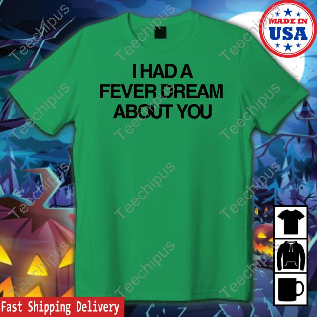 Official I Had A Fever Dream About You Hoodie