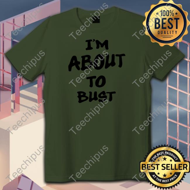 I'm About To Bust Hooded Sweatshirt