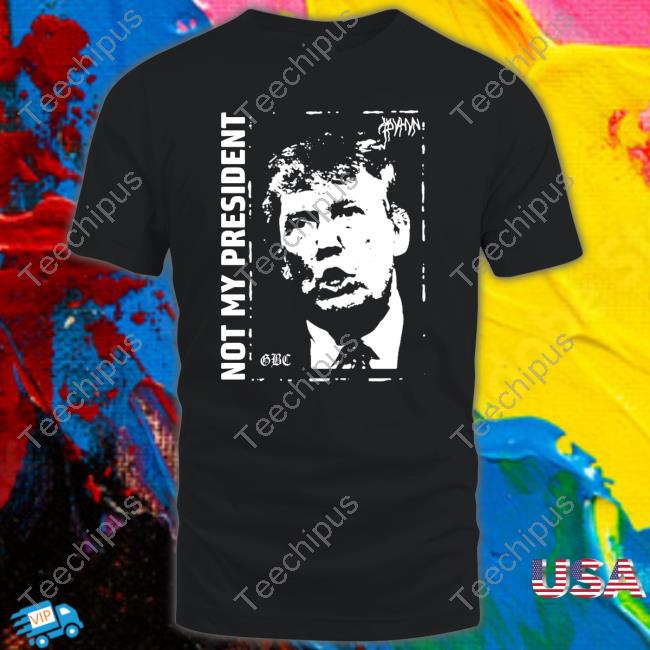 Donald Trump Not My President Gbc Hoodie Sweatshirt
