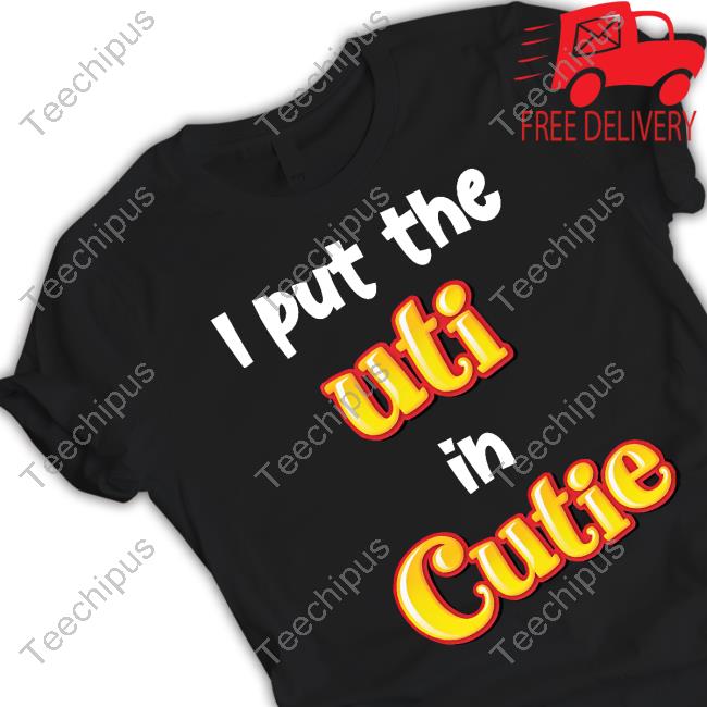 Official I Put The Uti In Cutie Shirt