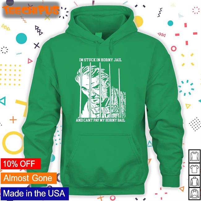 Shirts That Go Hard Shop I'm Stuck In Horny Jail And Cant Pay My Horny Bail Hoodie Thegoodshirts