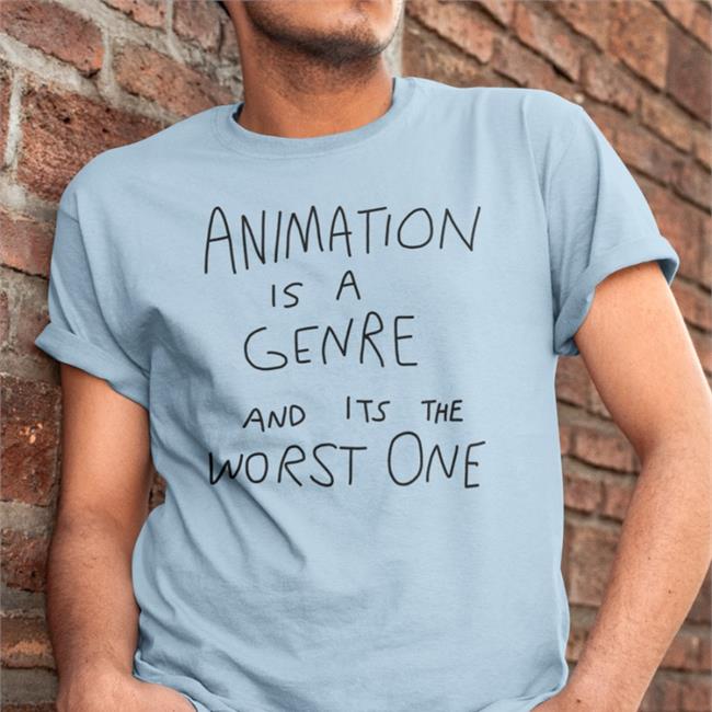 Animation Is A Genre And Its The Worst One Tee JonniPhillips